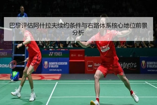 巴黎评估阿什拉夫续约条件与右路体系核心地位前景分析